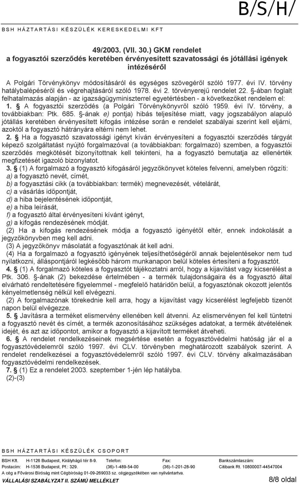 -ában foglalt felhatalmazás alapján - az igazságügyminiszterrel egyetértésben - a következőket rendelem el: 1. A fogyasztói szerződés (a Polgári Törvénykönyvről szóló 1959. évi IV.