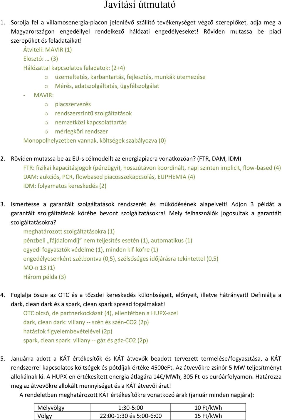 Átviteli: MAVIR (1) Elosztó: (3) Hálózattal kapcsolatos feladatok: (2+4) o üzemeltetés, karbantartás, fejlesztés, munkák ütemezése o Mérés, adatszolgáltatás, ügyfélszolgálat - MAVIR: o piacszervezés