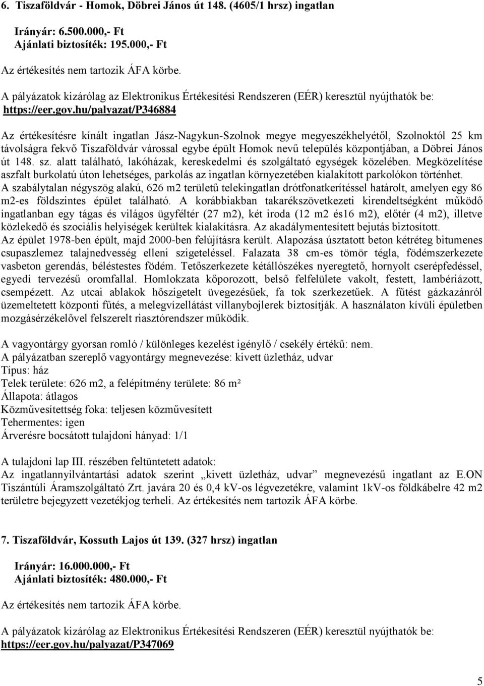 központjában, a Döbrei János út 148. sz. alatt található, lakóházak, kereskedelmi és szolgáltató egységek közelében.