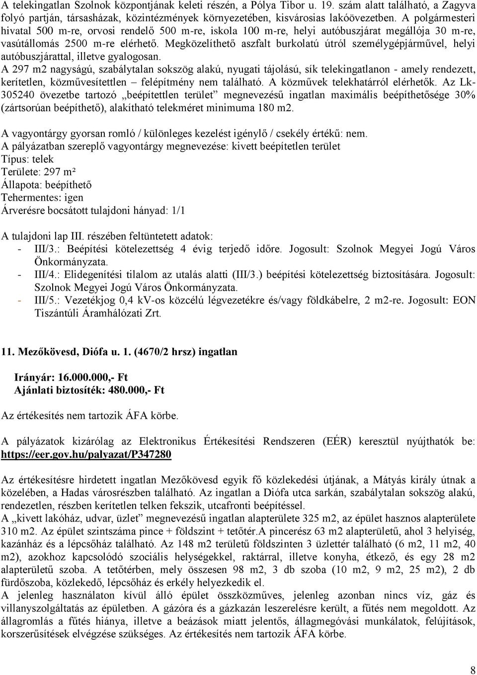 Megközelíthető aszfalt burkolatú útról személygépjárművel, helyi autóbuszjárattal, illetve gyalogosan.