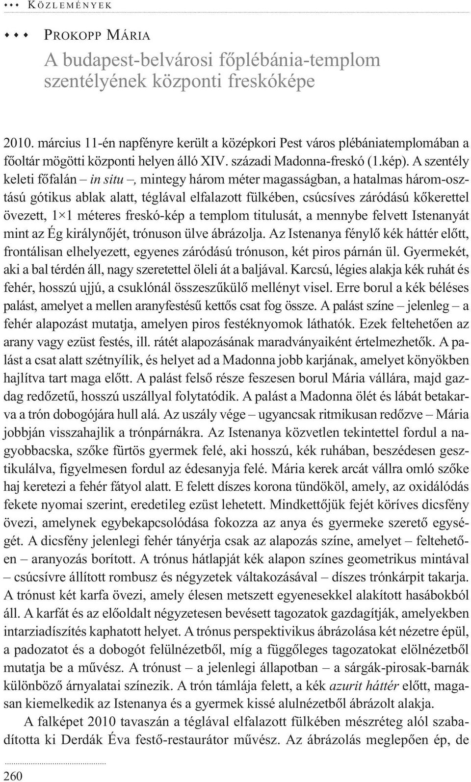 A szen tély keleti fôfalán in situ, mintegy három méter magasságban, a hatalmas há rom-osztású gótikus ablak alatt, téglával elfalazott fülkében, csúcsíves záródású kôkerettel övezett, 1 1 méteres