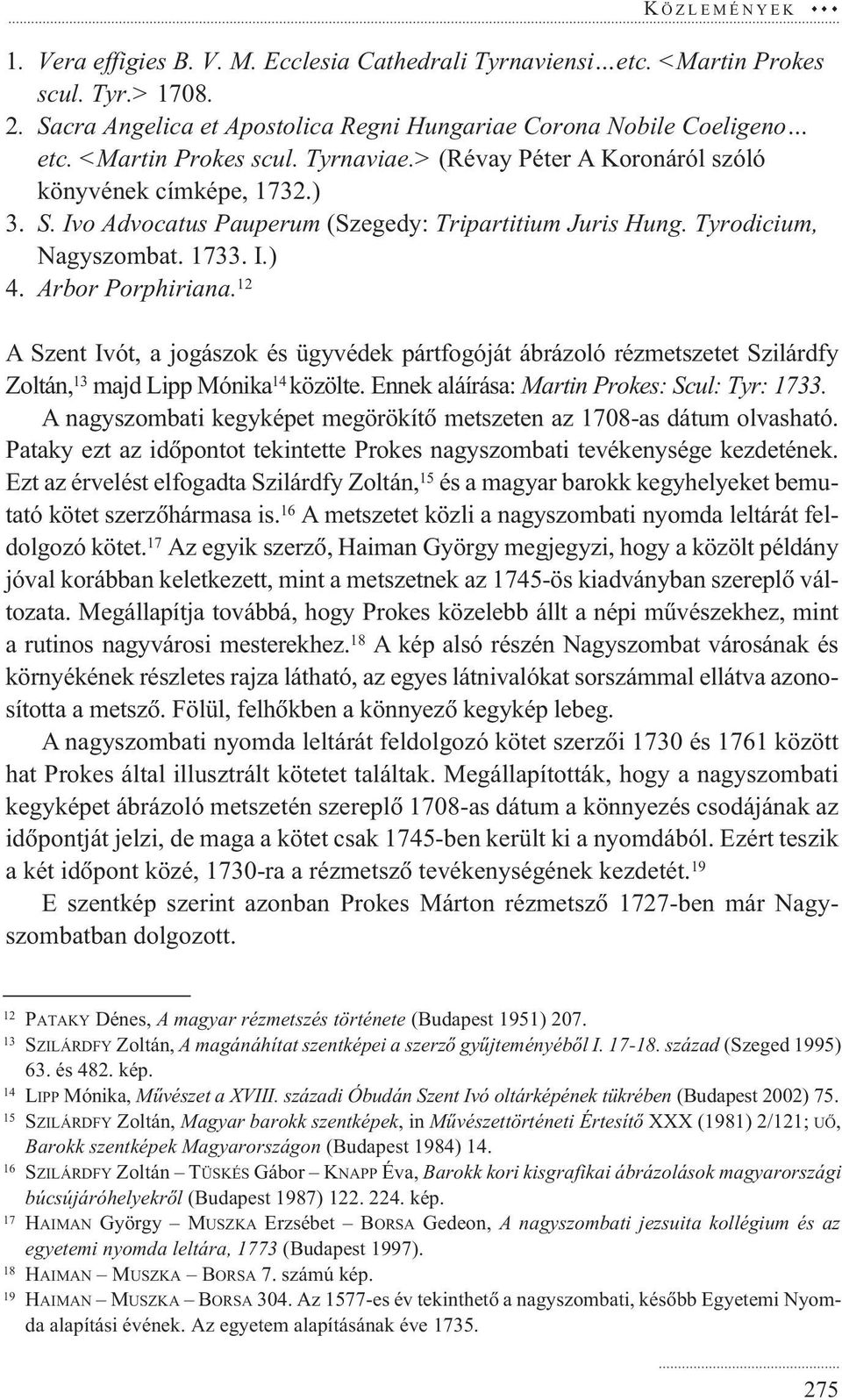 Arbor Porphiriana. 12 A Szent Ivót, a jogászok és ügyvédek pártfogóját ábrázoló rézmetszetet Szilárdfy Zoltán, 13 majd Lipp Mónika 14 közölte. Ennek aláírása: Martin Prokes: Scul: Tyr: 1733.