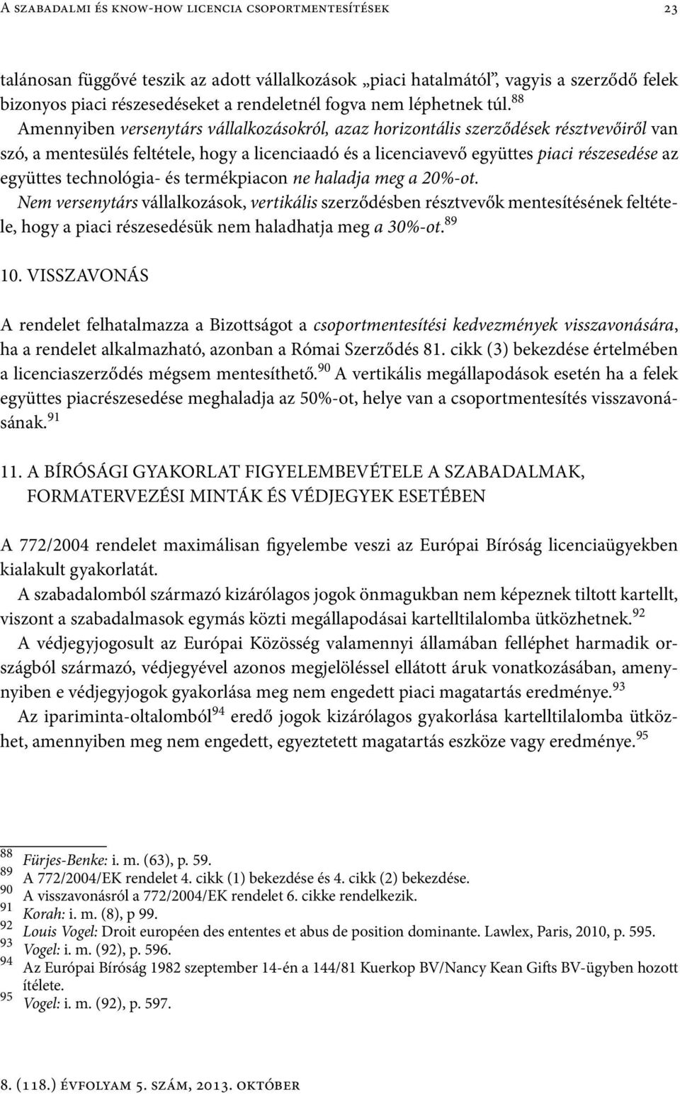 88 Amennyiben versenytárs vállalkozásokról, azaz horizontális szerződések résztvevőiről van szó, a mentesülés feltétele, hogy a licenciaadó és a licenciavevő együttes piaci részesedése az együttes