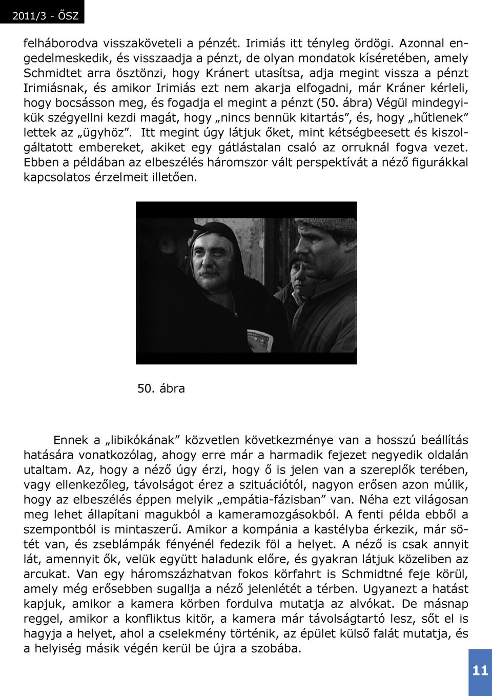 akarja elfogadni, már Kráner kérleli, hogy bocsásson meg, és fogadja el megint a pénzt (50.