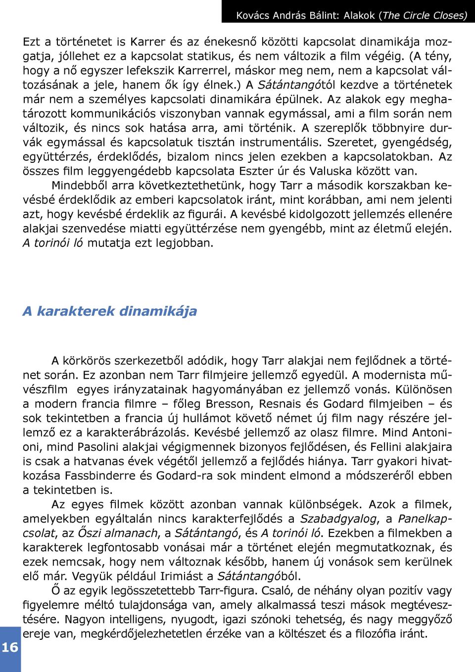 ) A Sátántangótól kezdve a történetek már nem a személyes kapcsolati dinamikára épülnek.