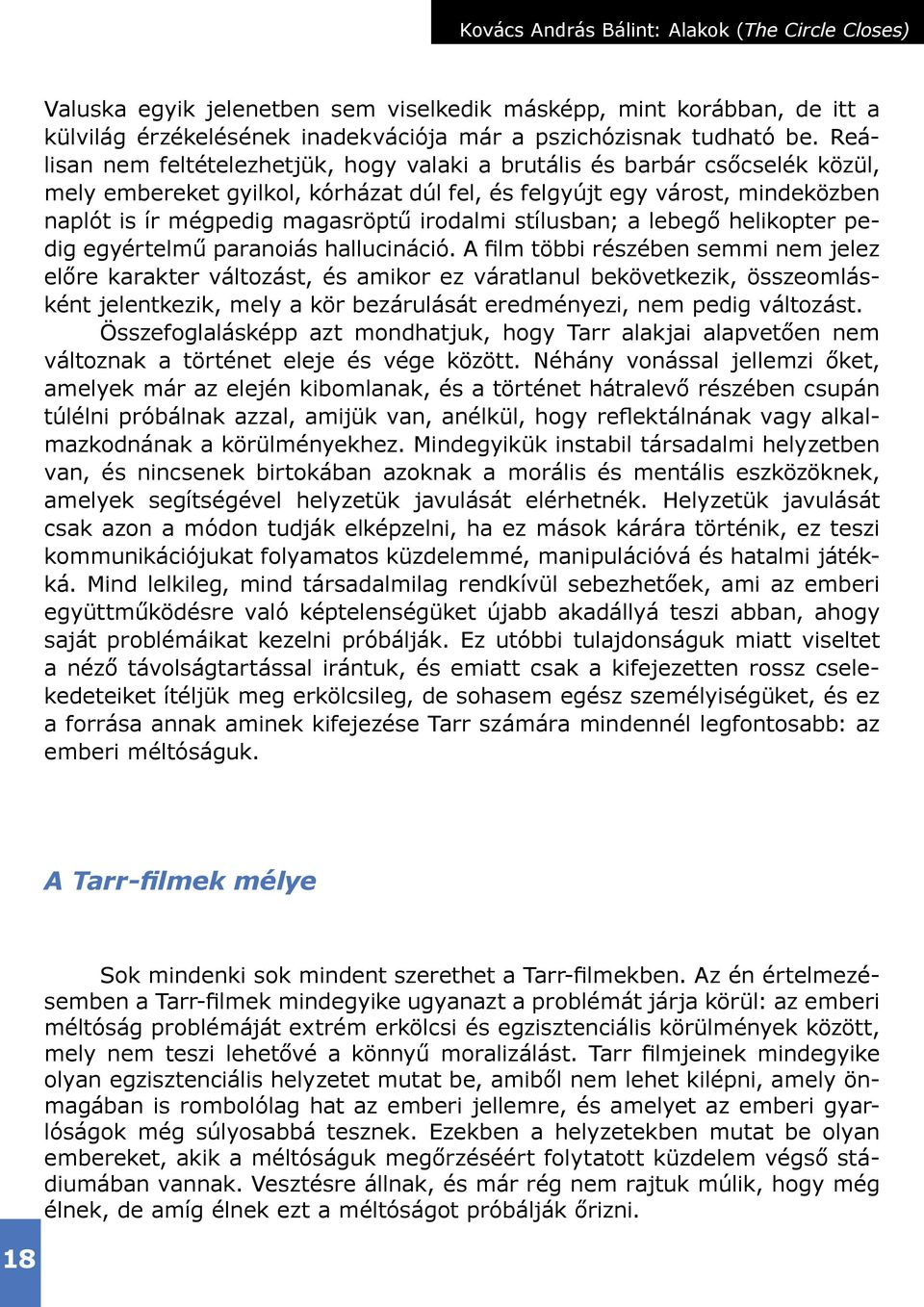 irodalmi stílusban; a lebegő helikopter pedig egyértelmű paranoiás hallucináció.