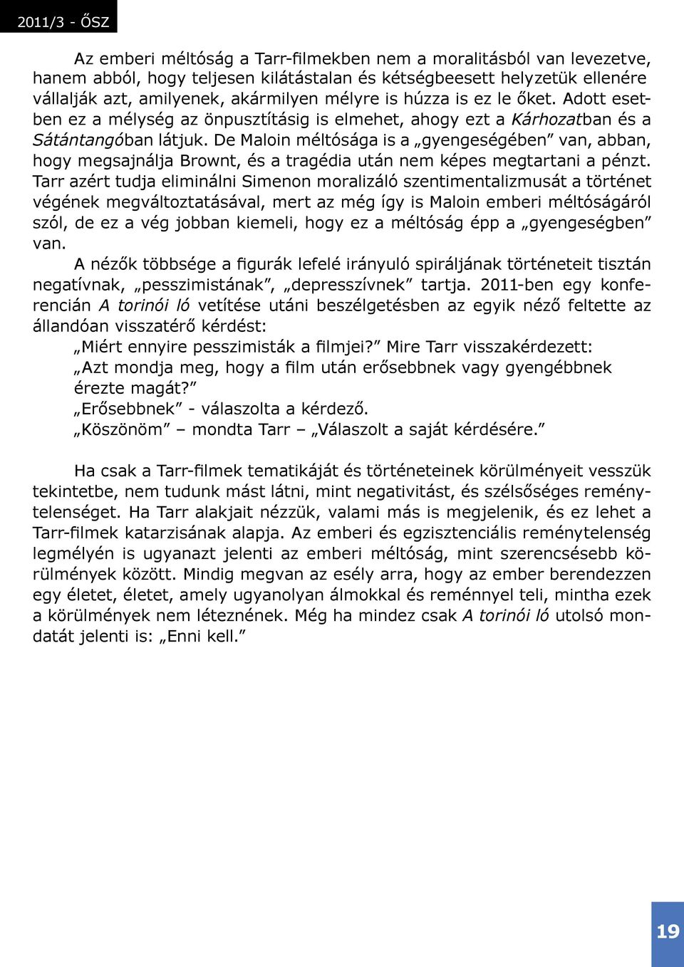 De Maloin méltósága is a gyengeségében van, abban, hogy megsajnálja Brownt, és a tragédia után nem képes megtartani a pénzt.
