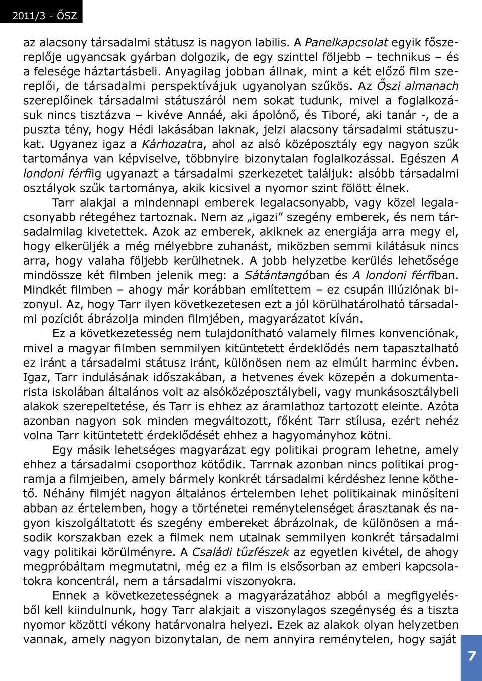 Az Őszi almanach szereplőinek társadalmi státuszáról nem sokat tudunk, mivel a foglalkozásuk nincs tisztázva kivéve Annáé, aki ápolónő, és Tiboré, aki tanár -, de a puszta tény, hogy Hédi lakásában