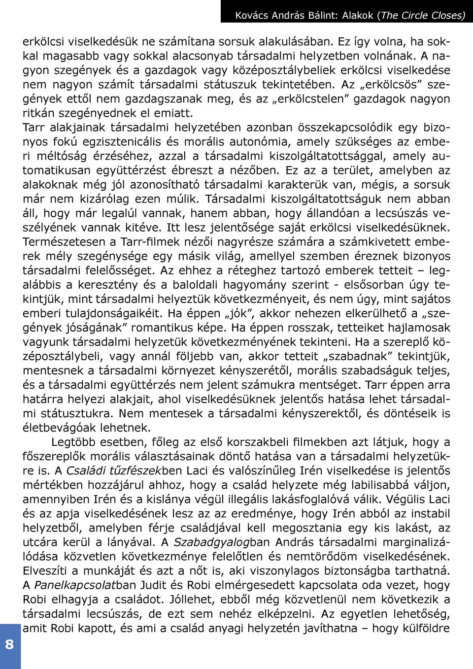 Az erkölcsös szegények ettől nem gazdagszanak meg, és az erkölcstelen gazdagok nagyon ritkán szegényednek el emiatt.