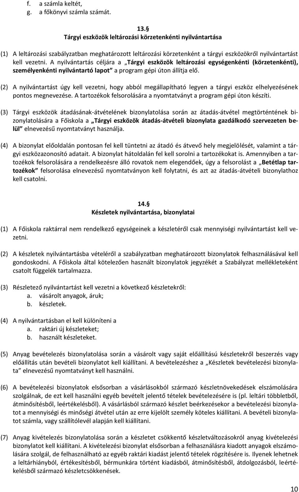 A nyilvántartás céljára a Tárgyi eszközök leltározási egységenkénti (körzetenkénti), személyenkénti nyilvántartó lapot a program gépi úton állítja elő.