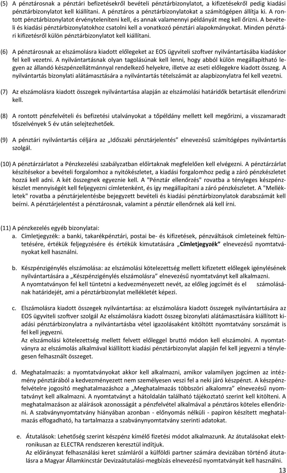 A bevételi és kiadási pénztárbizonylatokhoz csatolni kell a vonatkozó pénztári alapokmányokat. Minden pénztári kifizetésről külön pénztárbizonylatot kell kiállítani.