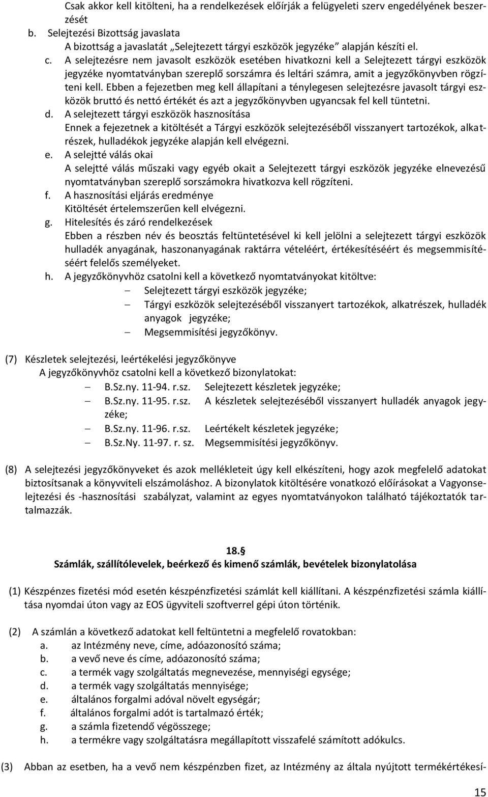 A selejtezésre nem javasolt eszközök esetében hivatkozni kell a Selejtezett tárgyi eszközök jegyzéke nyomtatványban szereplő sorszámra és leltári számra, amit a jegyzőkönyvben rögzíteni kell.