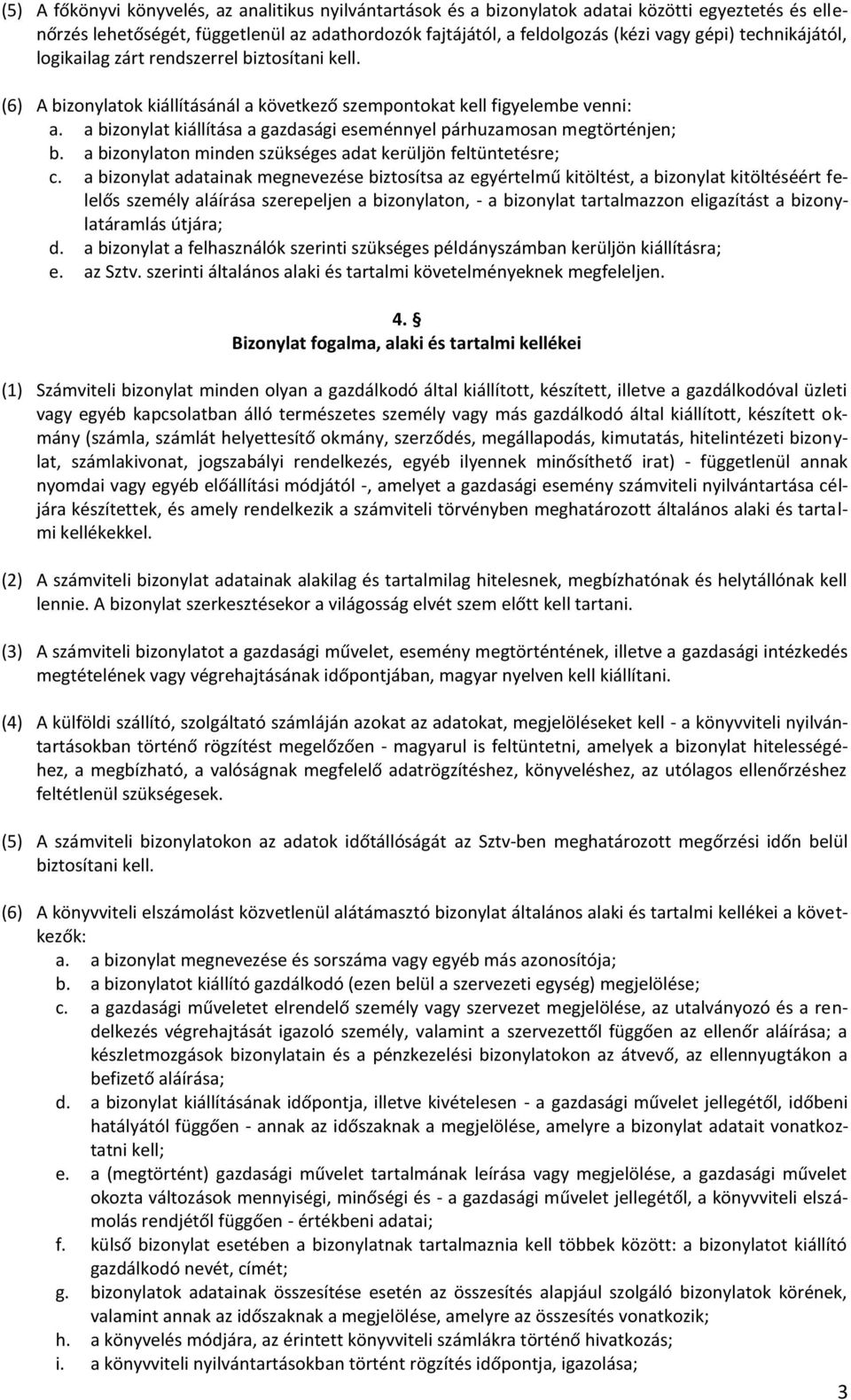 a bizonylat kiállítása a gazdasági eseménnyel párhuzamosan megtörténjen; b. a bizonylaton minden szükséges adat kerüljön feltüntetésre; c.