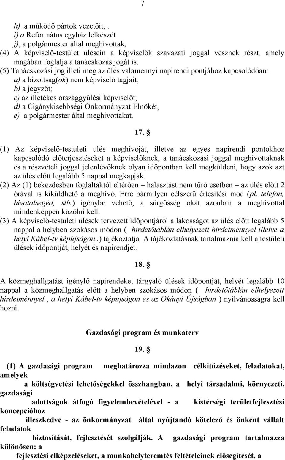 (5) Tanácskozási jog illeti meg az ülés valamennyi napirendi pontjához kapcsolódóan: a) a bizottság(ok) nem képviselő tagjait; b) a jegyzőt; c) az illetékes országgyűlési képviselőt; d) a