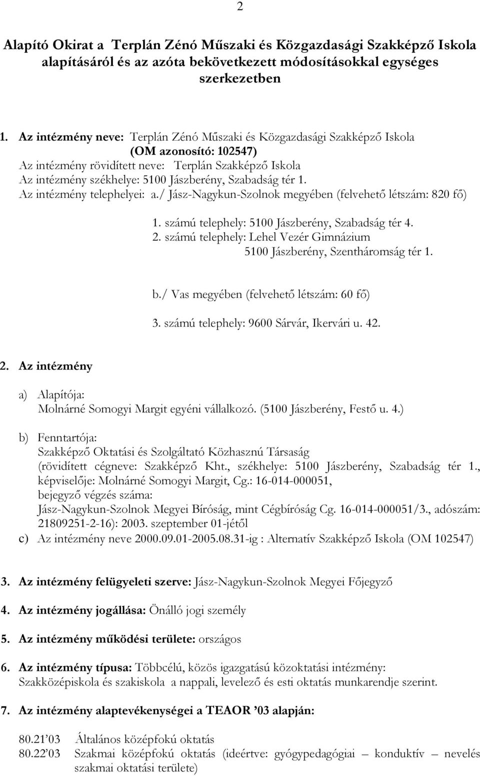 Szabadság tér 1. Az intézmény telephelyei: a./ Jász-Nagykun-Szolnok megyében (felvehetı létszám: 820 fı) 1. számú telephely: 5100 Jászberény, Szabadság tér 4. 2.