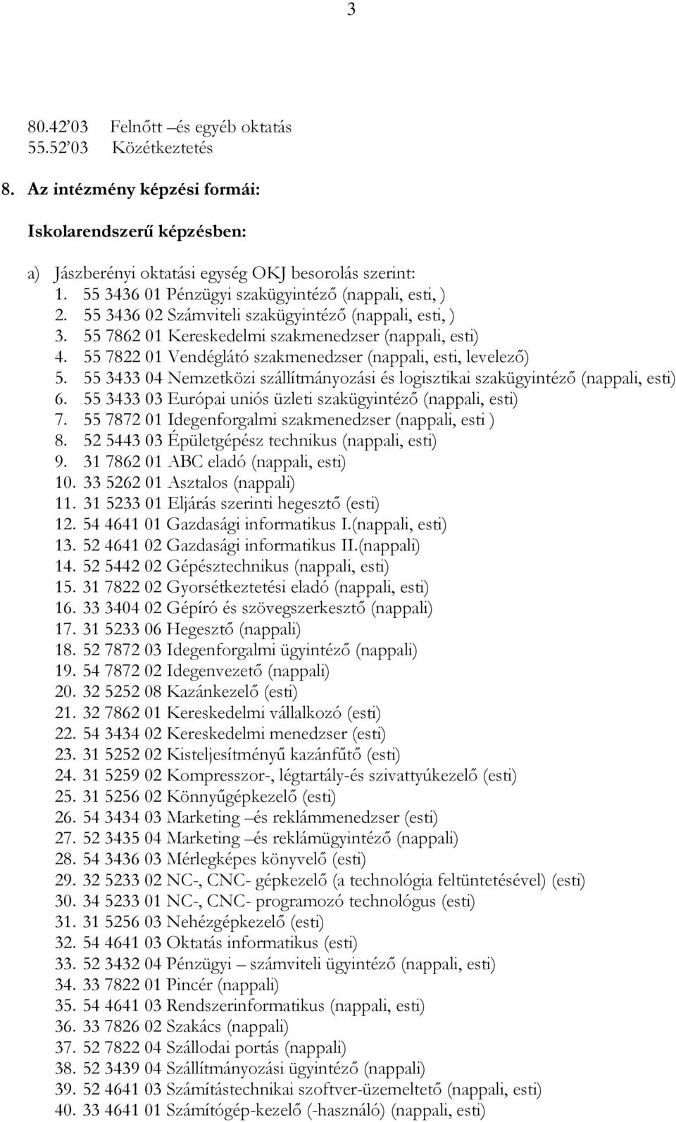 55 7822 01 Vendéglátó szakmenedzser (nappali, esti, levelezı) 5. 55 3433 04 Nemzetközi szállítmányozási és logisztikai szakügyintézı (nappali, esti) 6.