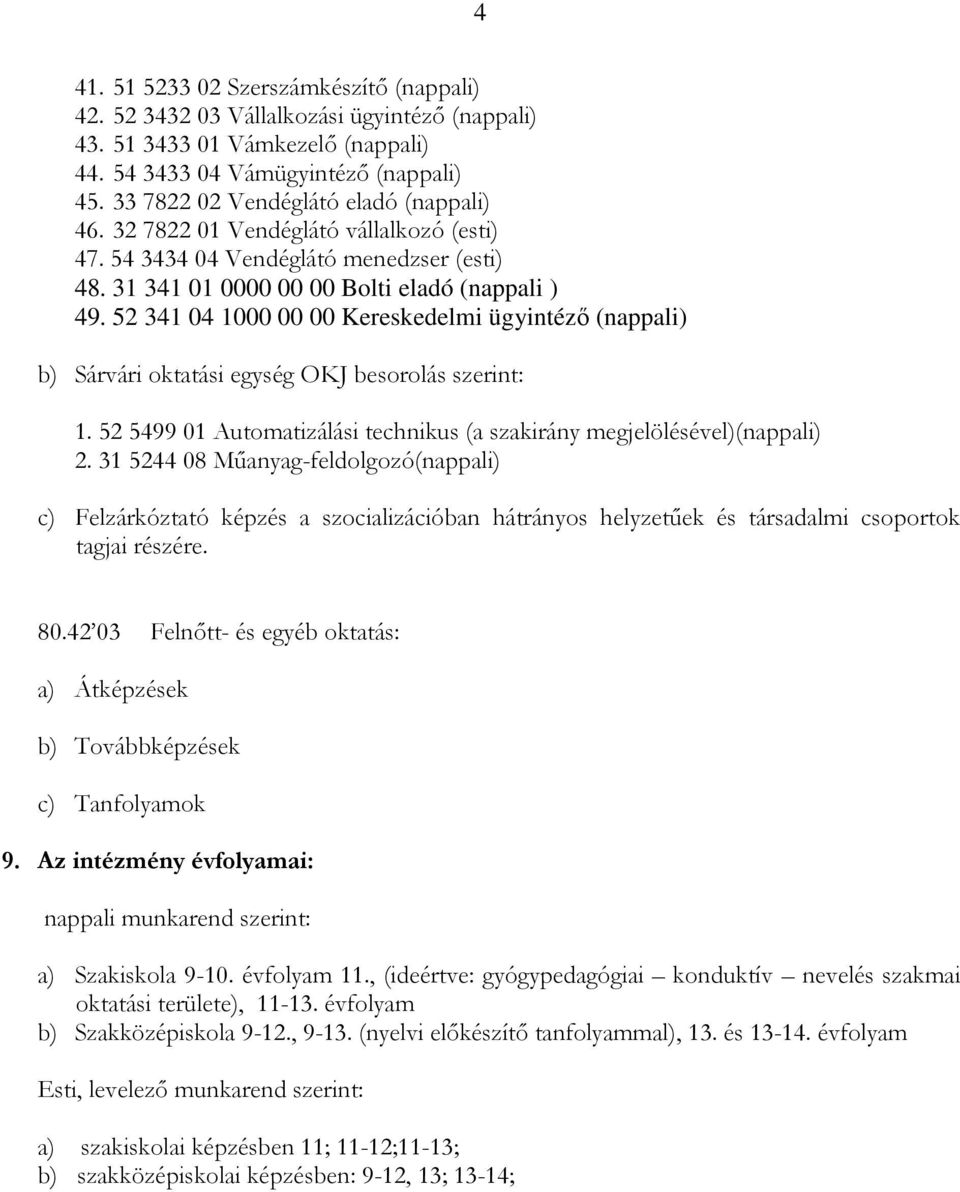 52 341 04 1000 00 00 Kereskedelmi ügyintézı (nappali) b) Sárvári oktatási egység OKJ besorolás szerint: 1. 52 5499 01 Automatizálási technikus (a szakirány megjelölésével)(nappali) 2.