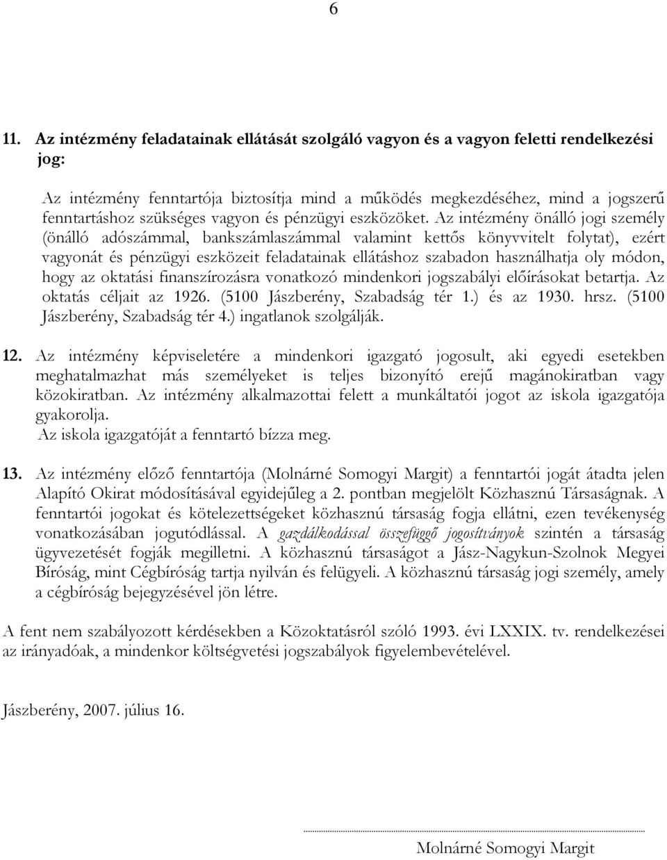 Az intézmény önálló jogi személy (önálló adószámmal, bankszámlaszámmal valamint kettıs könyvvitelt folytat), ezért vagyonát és pénzügyi eszközeit feladatainak ellátáshoz szabadon használhatja oly