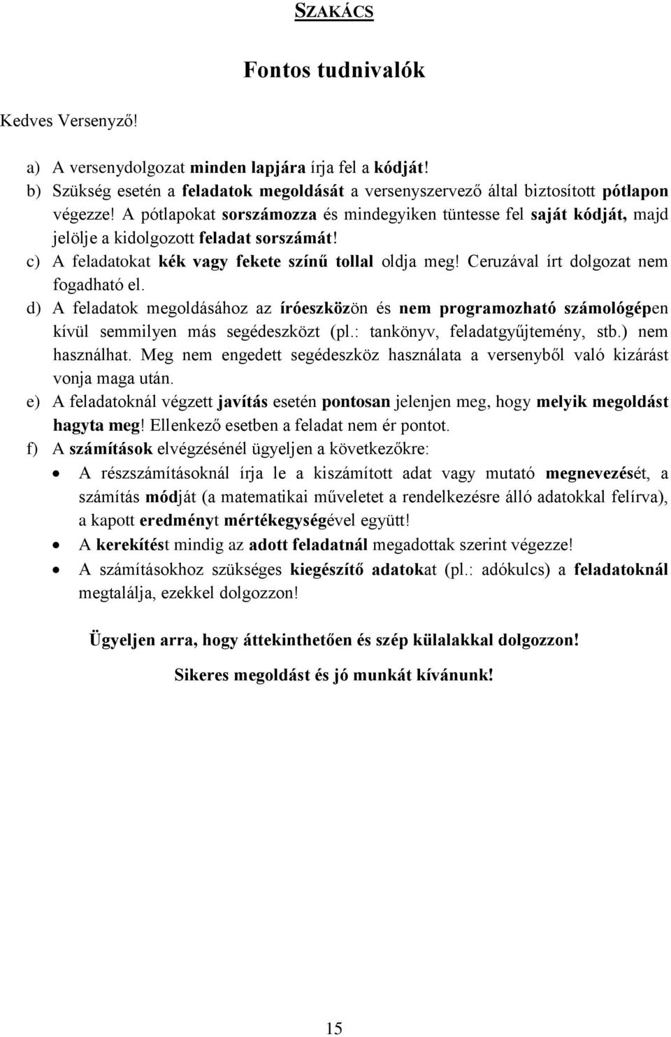 Ceruzával írt dolgozat nem fogadható el. d) A feladatok megoldásához az íróeszközön és nem programozható számológépen kívül semmilyen más segédeszközt (pl.: tankönyv, feladatgyűjtemény, stb.