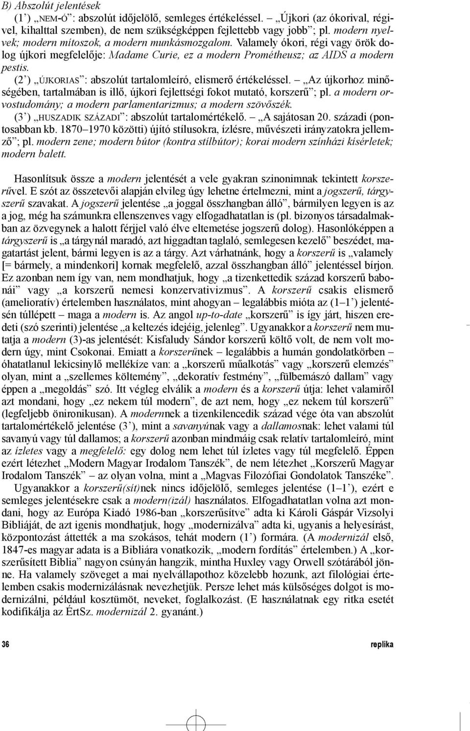 (2 ) ÚJKORIAS : abszolút tartalomleíró, elismerõ értékeléssel. Az újkorhoz minõségében, tartalmában is illõ, újkori fejlettségi fokot mutató, korszerû ; pl.