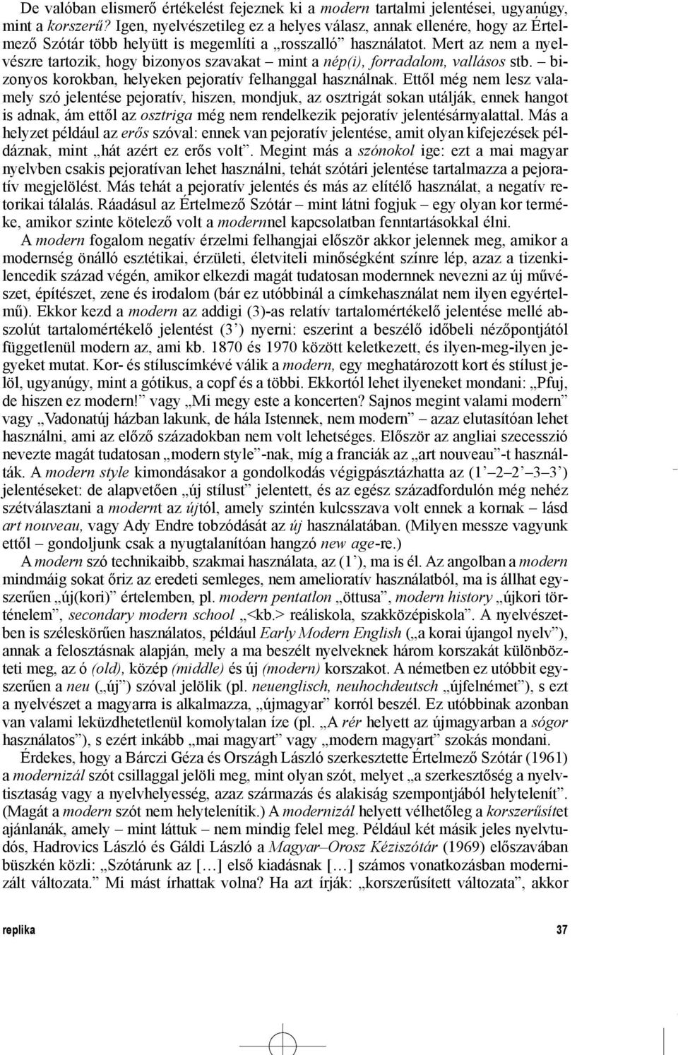 Mert az nem a nyelvészre tartozik, hogy bizonyos szavakat mint a nép(i), forradalom, vallásos stb. bizonyos korokban, helyeken pejoratív felhanggal használnak.