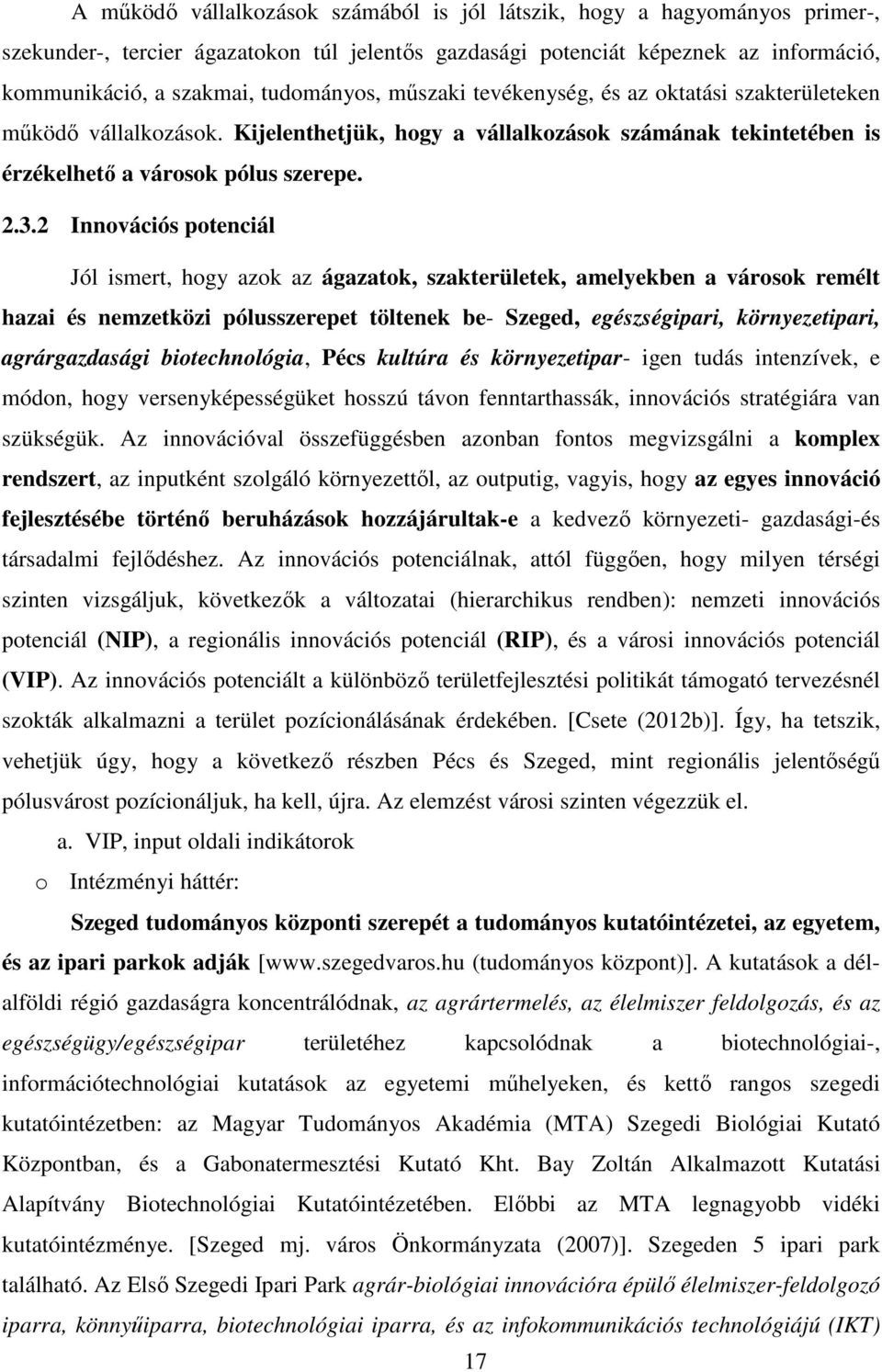 2 Innovációs potenciál Jól ismert, hogy azok az ágazatok, szakterületek, amelyekben a városok remélt hazai és nemzetközi pólusszerepet töltenek be- Szeged, egészségipari, környezetipari,