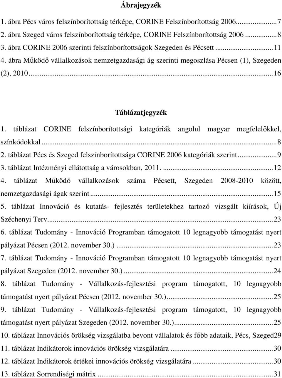 táblázat CORINE felszínborítottsági kategóriák angolul magyar megfelelőkkel, színkódokkal... 8 2. táblázat Pécs és Szeged felszínborítottsága CORINE 2006 kategóriák szerint... 9 3.