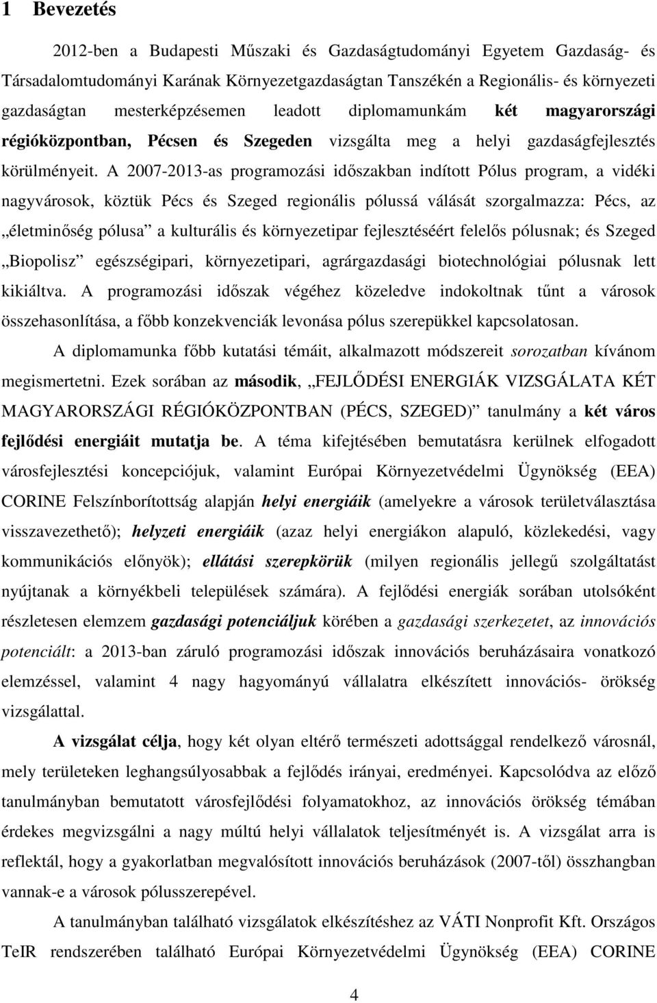 A 2007-2013-as programozási időszakban indított Pólus program, a vidéki nagyvárosok, köztük Pécs és Szeged regionális pólussá válását szorgalmazza: Pécs, az életminőség pólusa a kulturális és