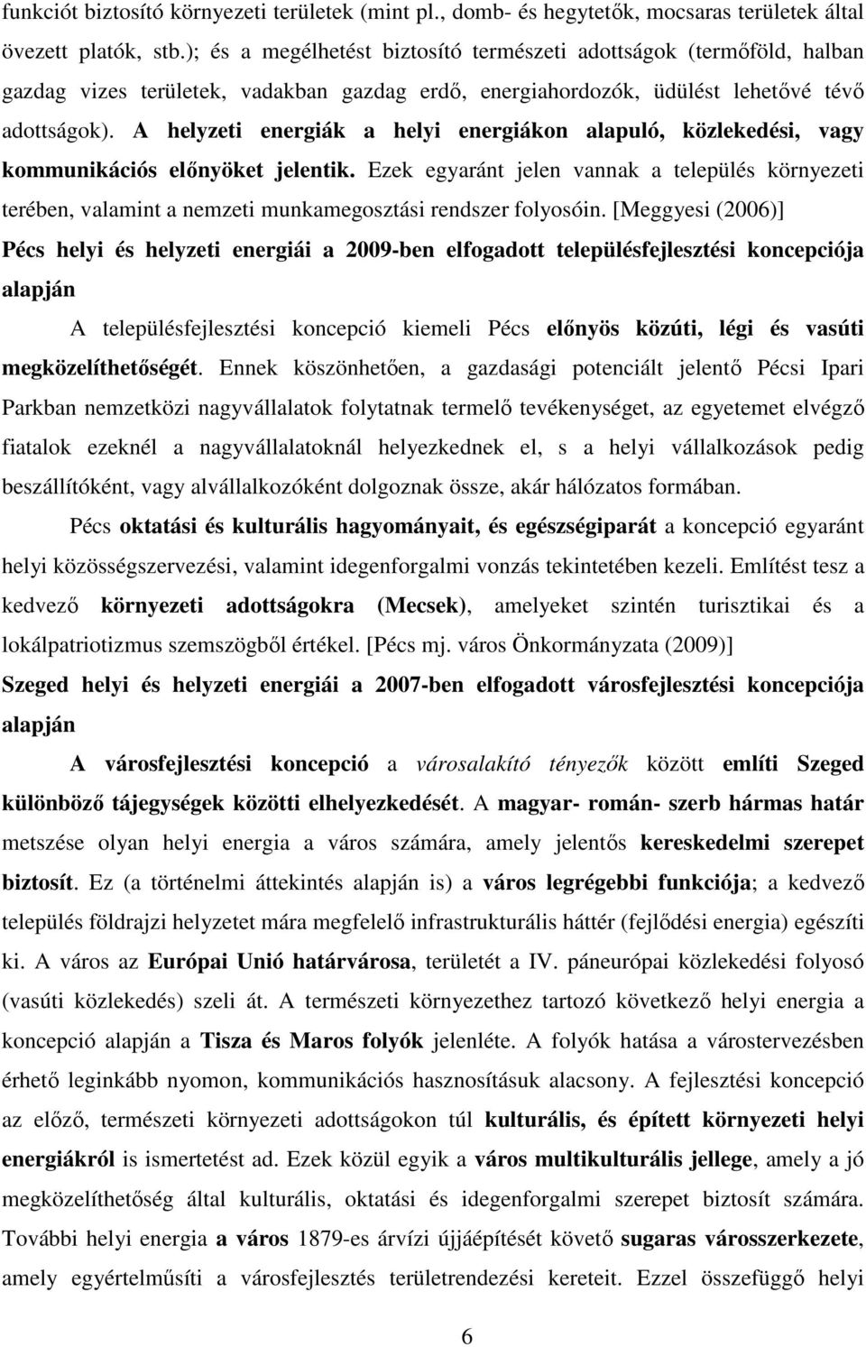 A helyzeti energiák a helyi energiákon alapuló, közlekedési, vagy kommunikációs előnyöket jelentik.