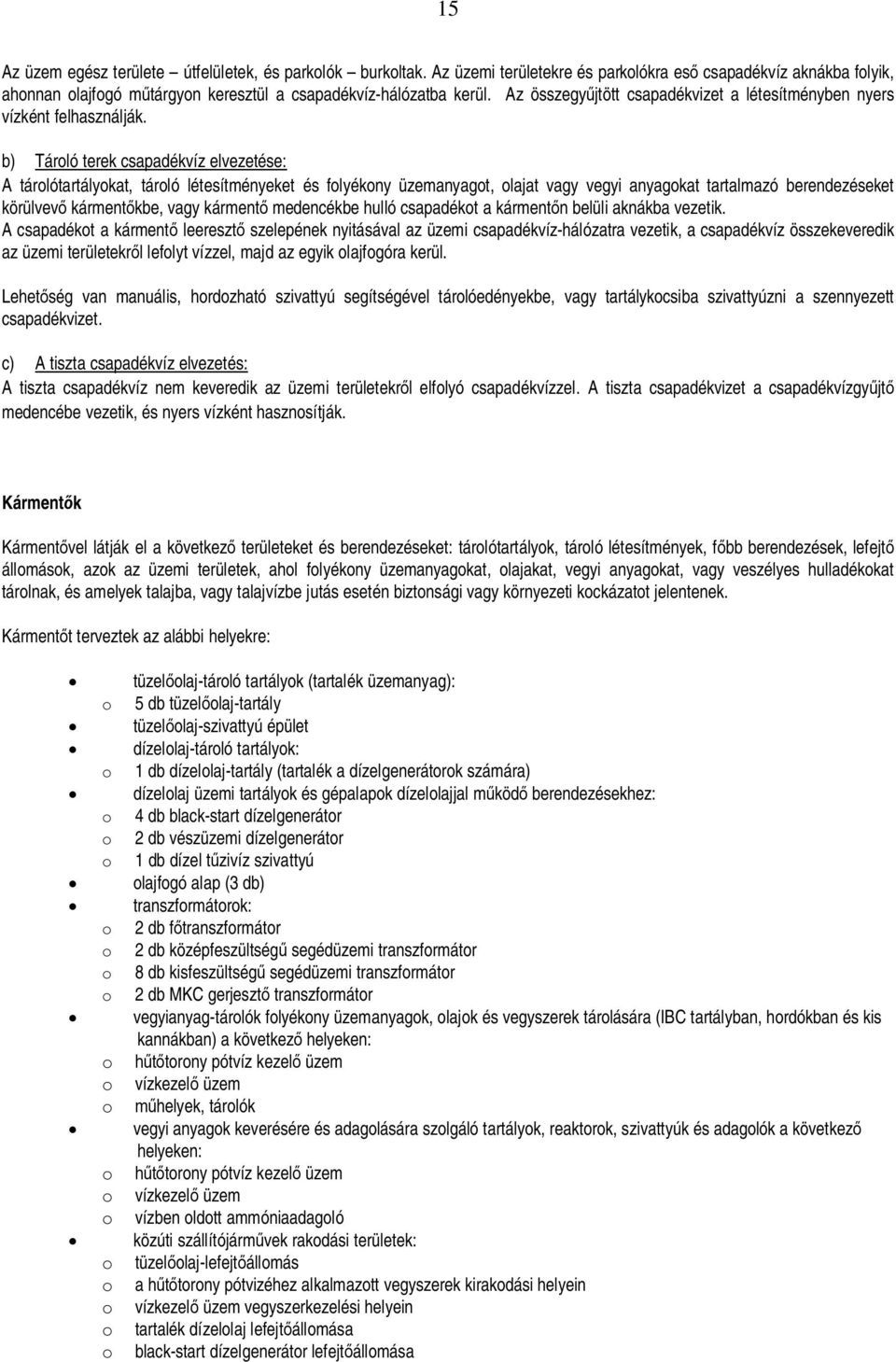 b) Tároló terek csapadékvíz elvezetése: A tárolótartályokat, tároló létesítményeket és folyékony üzemanyagot, olajat vagy vegyi anyagokat tartalmazó berendezéseket körülvev kármentkbe, vagy kárment