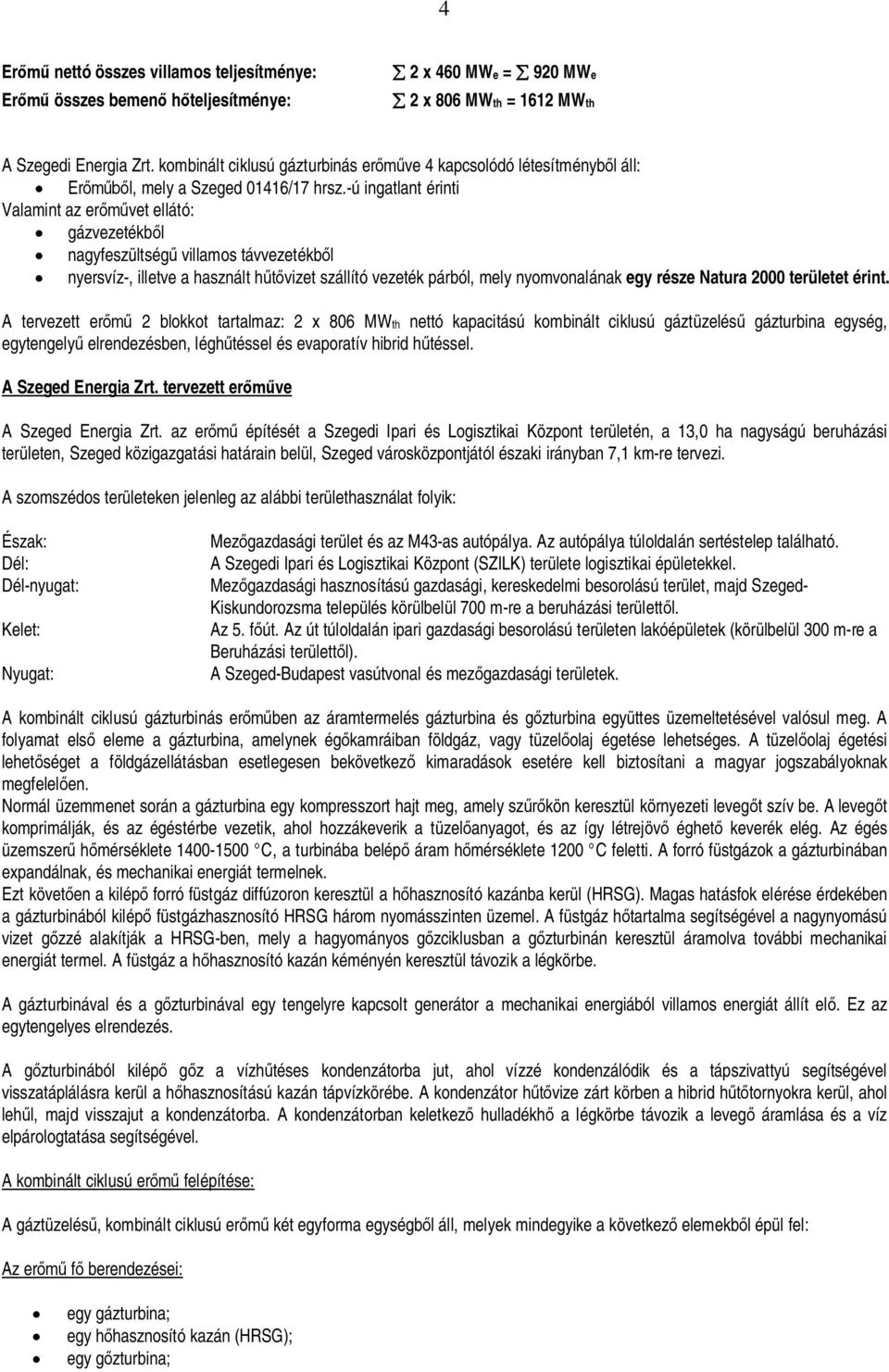 -ú ingatlant érinti Valamint az ervet ellátó: gázvezetékbl nagyfeszültség villamos távvezetékbl nyersvíz-, illetve a használt hvizet szállító vezeték párból, mely nyomvonalának egy része Natura 2000