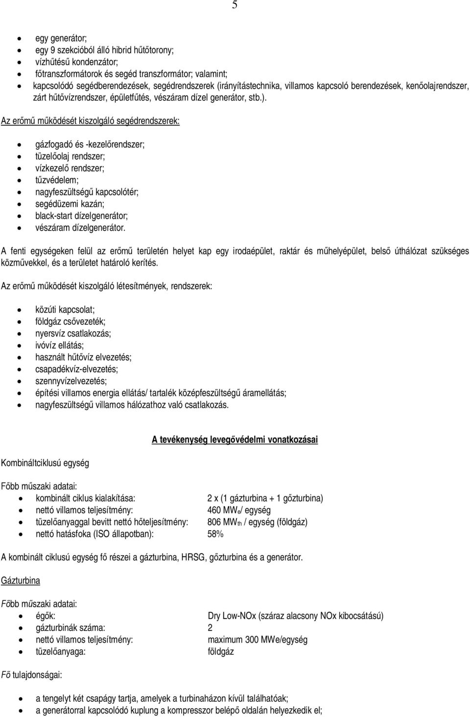 Az er mködését kiszolgáló segédrendszerek: gázfogadó és -kezelrendszer; tüzelolaj rendszer; vízkezel rendszer; zvédelem; nagyfeszültség kapcsolótér; segédüzemi kazán; black-start dízelgenerátor;