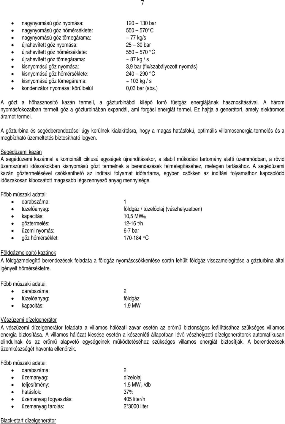 bar (abs.) A gzt a hhasznosító kazán termeli, a gázturbinából kilép forró füstgáz energiájának hasznosításával.