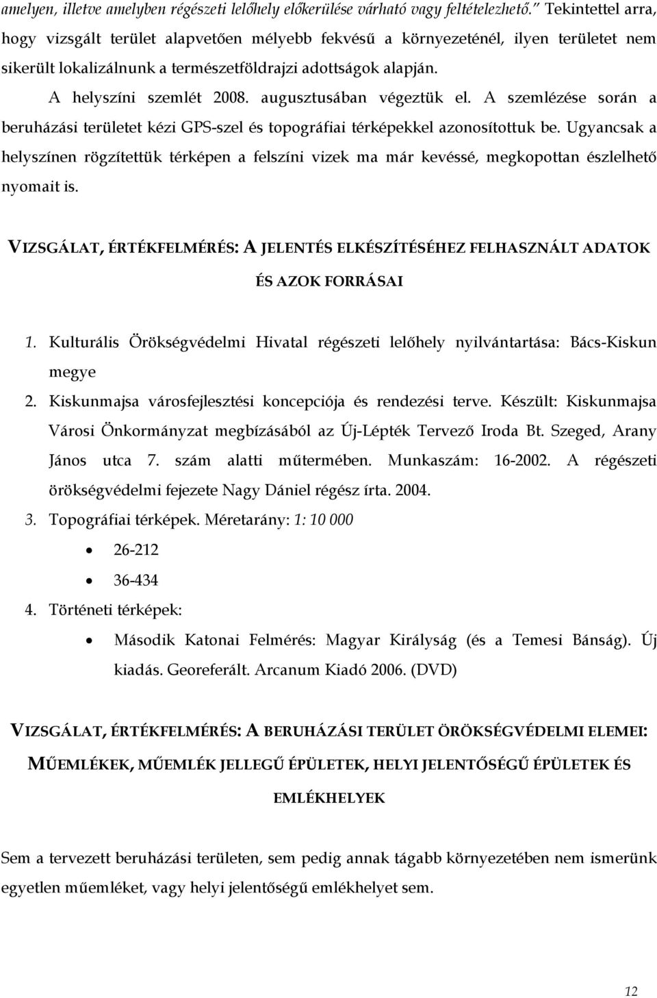 augusztusában végeztük el. A szemlézése során a beruházási területet kézi GPS-szel és topográfiai térképekkel azonosítottuk be.