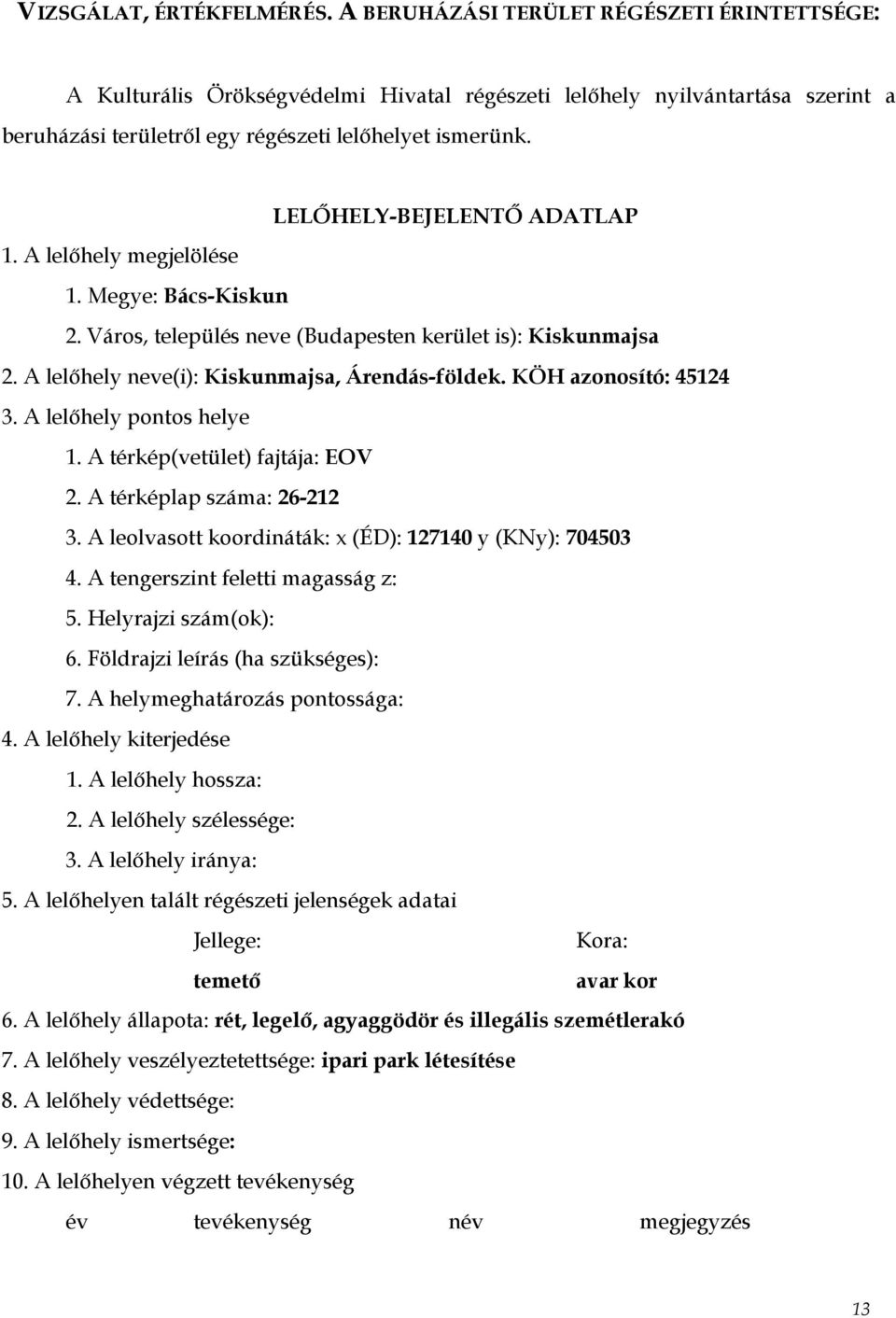 LELŐHELY-BEJELENTŐ ADATLAP 1. A lelőhely megjelölése 1. Megye: Bács-Kiskun 2. Város, település neve (Budapesten kerület is): Kiskunmajsa 2. A lelőhely neve(i): Kiskunmajsa, Árendás-földek.