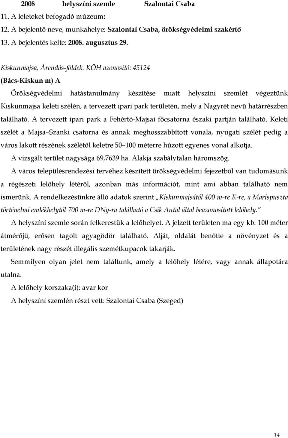 KÖH azonosító: 45124 (Bács-Kiskun m) A Örökségvédelmi hatástanulmány készítése miatt helyszíni szemlét végeztünk Kiskunmajsa keleti szélén, a tervezett ipari park területén, mely a Nagyrét nevű