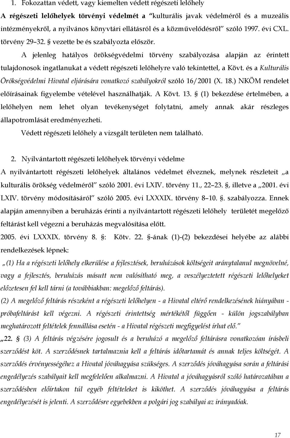 A jelenleg hatályos örökségvédelmi törvény szabályozása alapján az érintett tulajdonosok ingatlanukat a védett régészeti lelőhelyre való tekintettel, a Kövt.