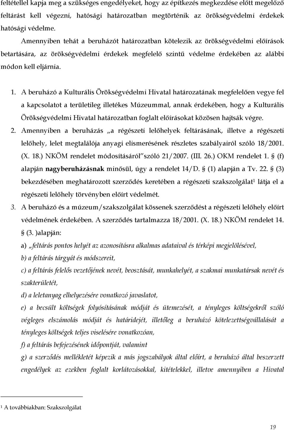 A beruházó a Kulturális Örökségvédelmi Hivatal határozatának megfelelően vegye fel a kapcsolatot a területileg illetékes Múzeummal, annak érdekében, hogy a Kulturális Örökségvédelmi Hivatal