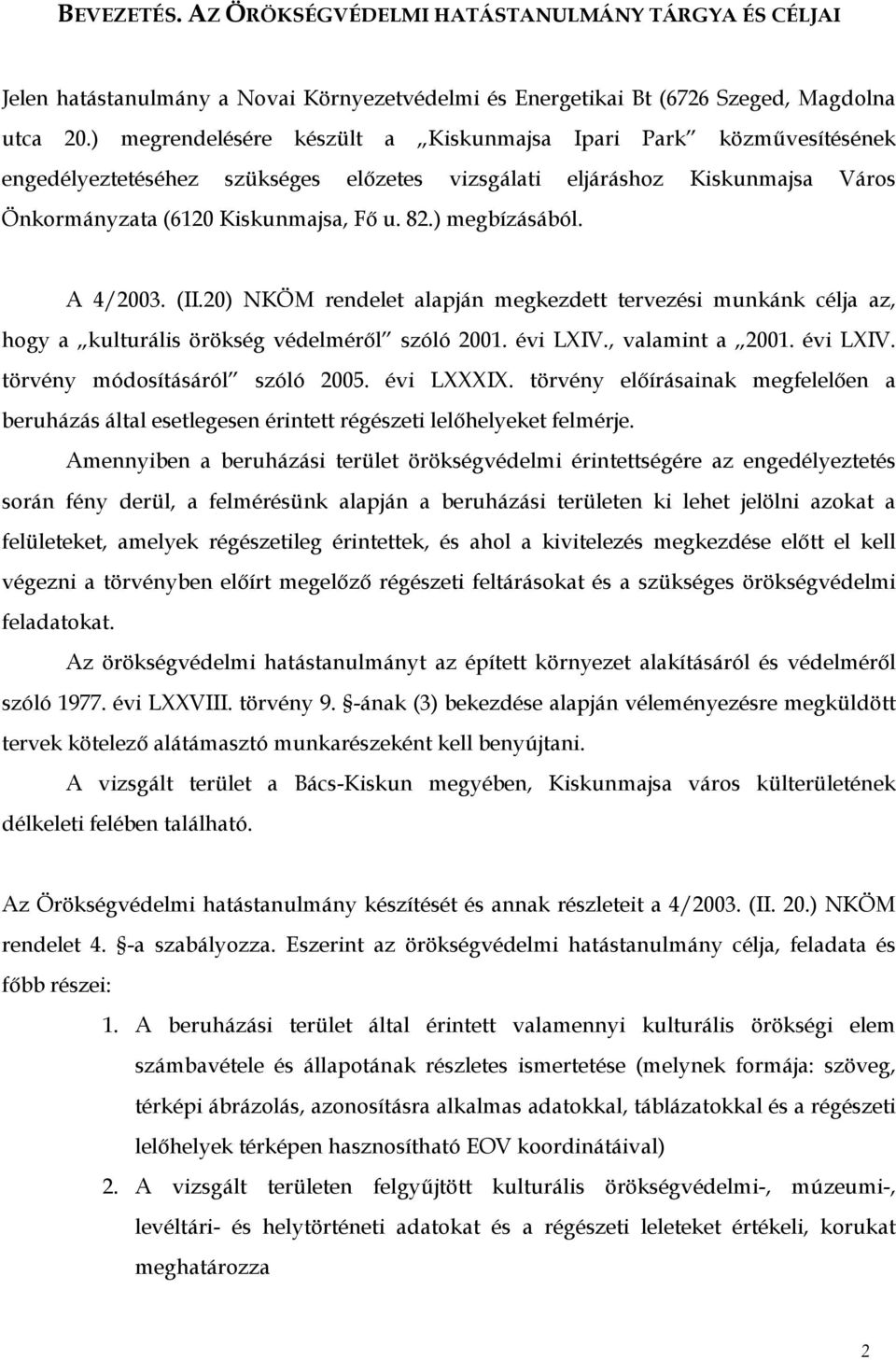 ) megbízásából. A 4/2003. (II.20) NKÖM rendelet alapján megkezdett tervezési munkánk célja az, hogy a kulturális örökség védelméről szóló 2001. évi LXIV., valamint a 2001. évi LXIV. törvény módosításáról szóló 2005.