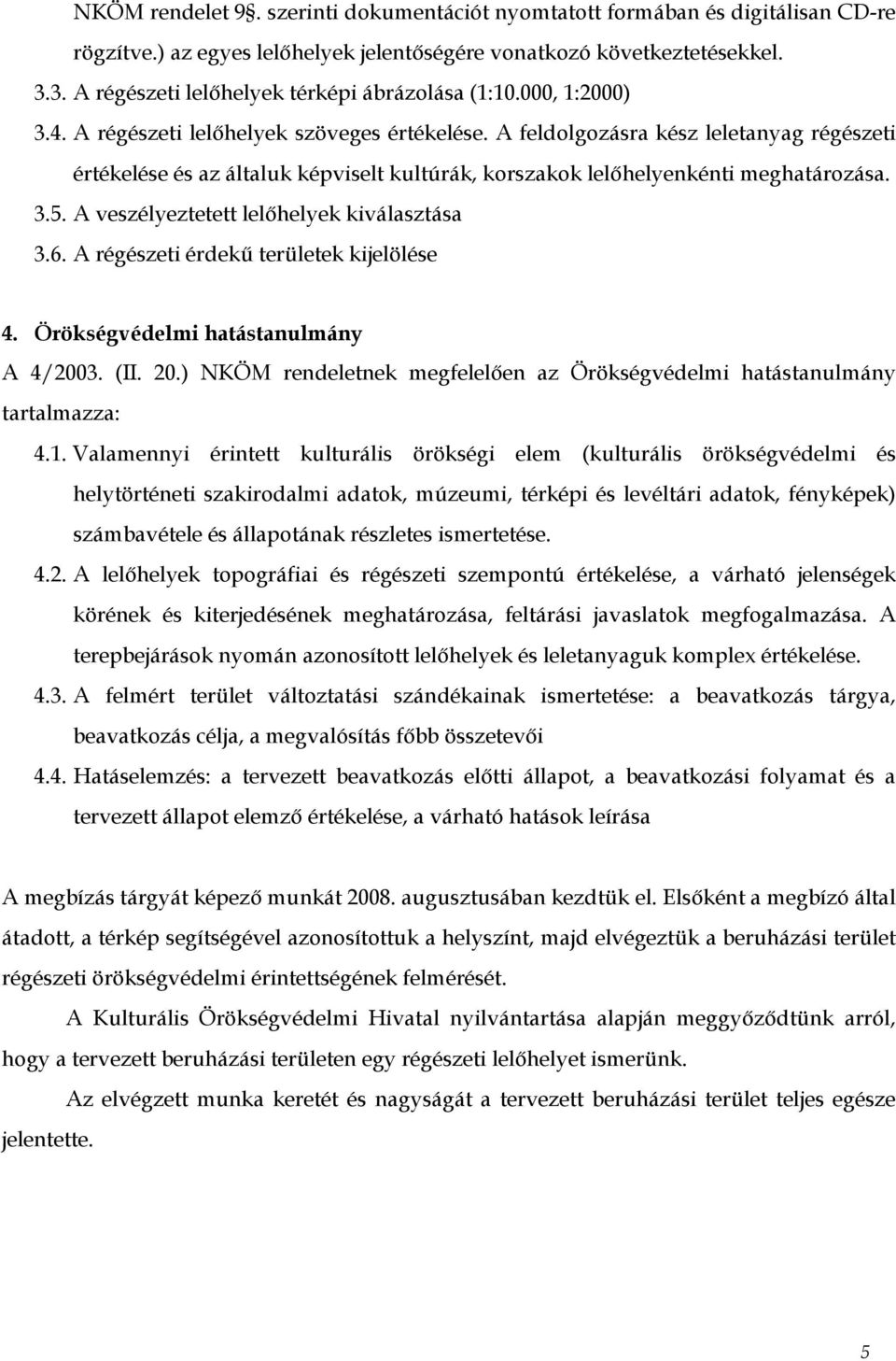 A feldolgozásra kész leletanyag régészeti értékelése és az általuk képviselt kultúrák, korszakok lelőhelyenkénti meghatározása. 3.5. A veszélyeztetett lelőhelyek kiválasztása 3.6.