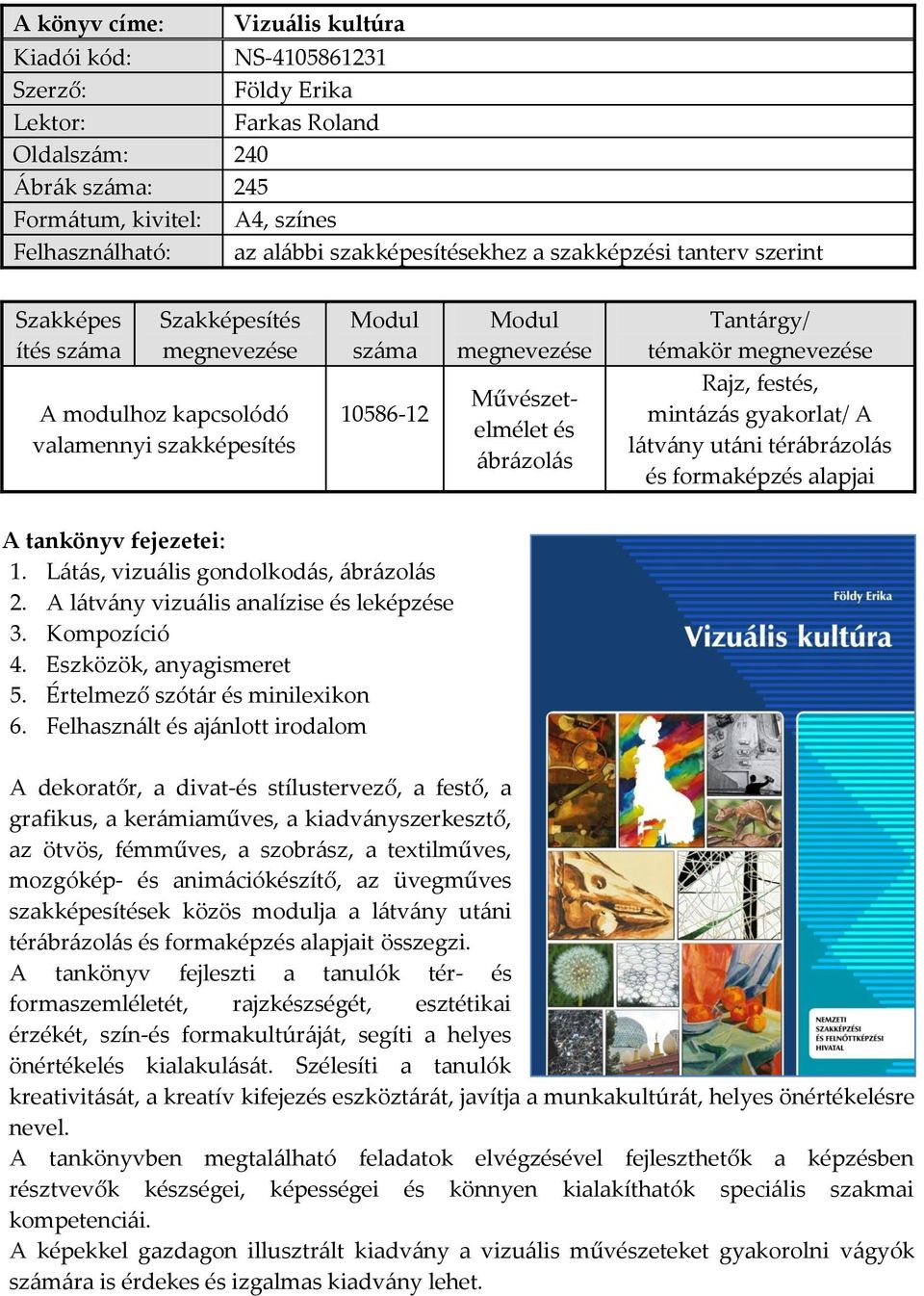 ábrázolás Rajz, festés, mintázás gyakorlat/ A látvány utáni térábrázolás és formaképzés alapjai A tankönyv fejezetei: 1. Látás, vizuális gondolkodás, ábrázolás 2.