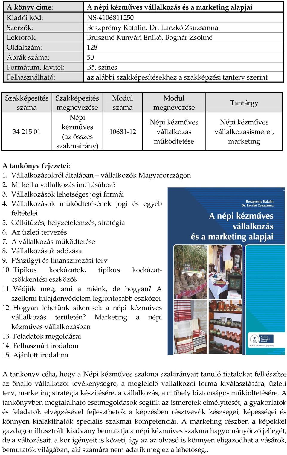 szerint Szakképesítés száma Szakképesítés Népi kézműves (az összes szakmairány) Modul száma Modul Tantárgy 34 215 01 10681-12 Népi kézműves vállalkozás működtetése Népi kézműves vállalkozásismeret,