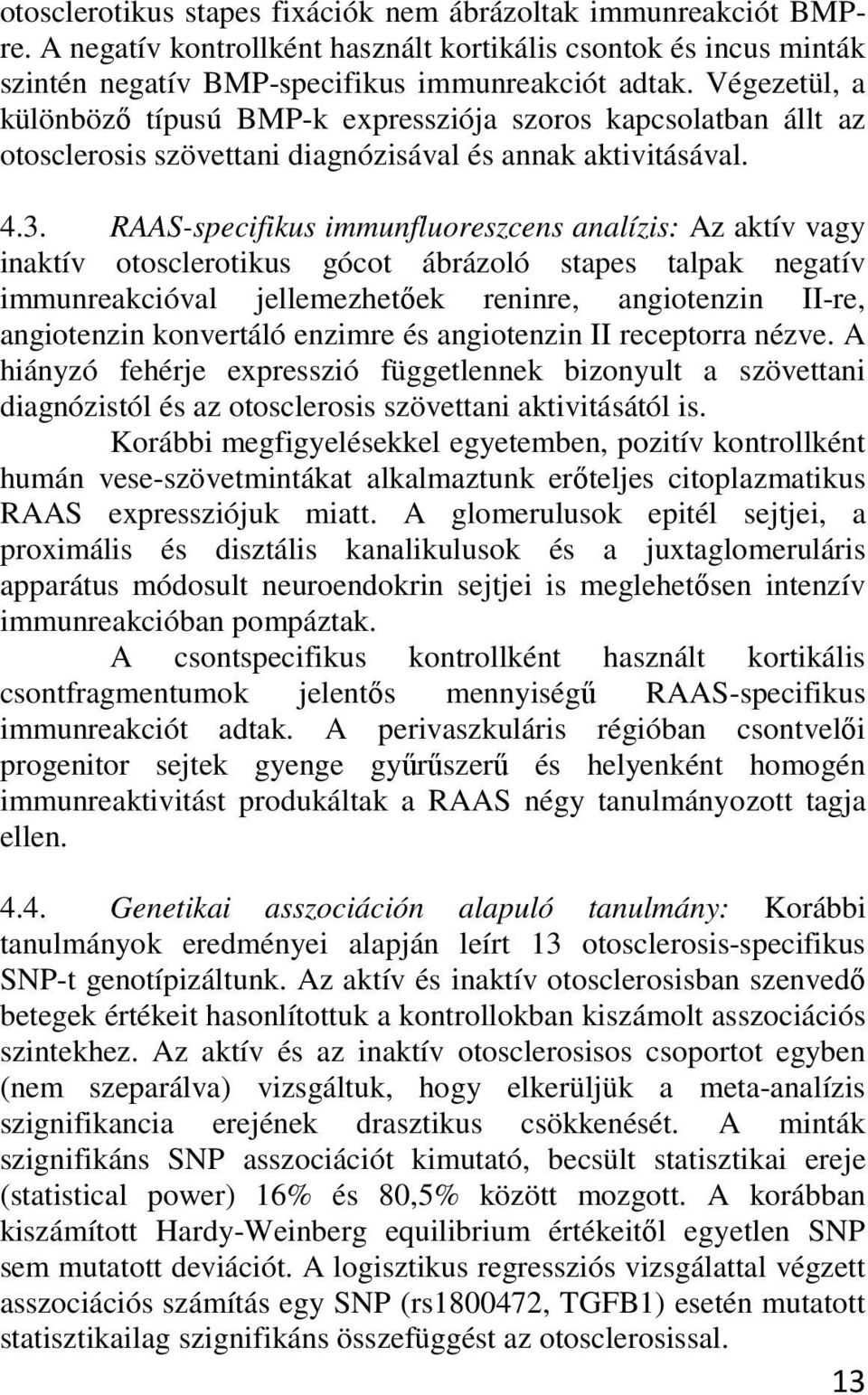 RAAS-specifikus immunfluoreszcens analízis: Az aktív vagy inaktív otosclerotikus gócot ábrázoló stapes talpak negatív immunreakcióval jellemezhetőek reninre, angiotenzin II-re, angiotenzin konvertáló