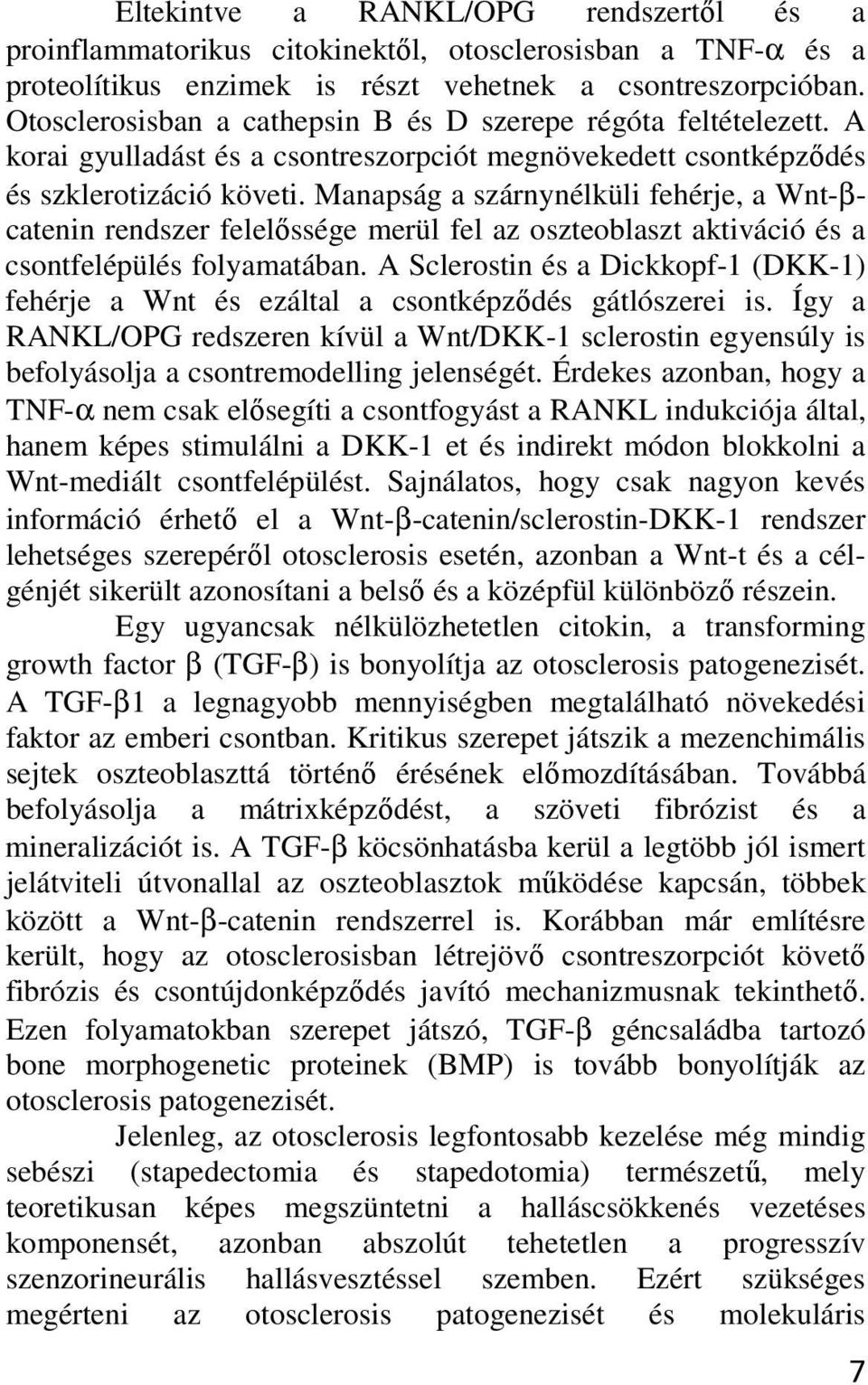 Manapság a szárnynélküli fehérje, a Wnt-βcatenin rendszer felelőssége merül fel az oszteoblaszt aktiváció és a csontfelépülés folyamatában.