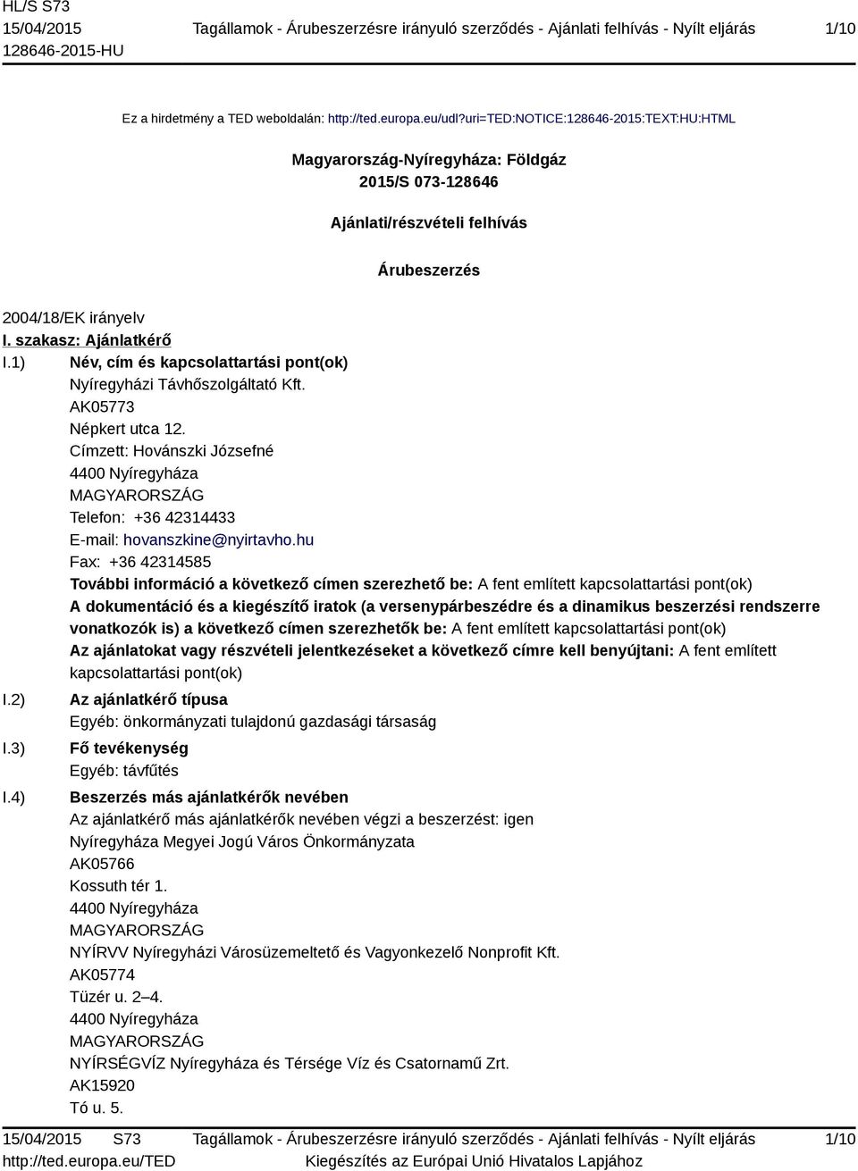 1) Név, cím és kapcsolattartási pont(ok) Nyíregyházi Távhőszolgáltató Kft. AK05773 Népkert utca 12. Címzett: Hovánszki Józsefné 4400 Nyíregyháza Telefon: +36 42314433 E-mail: hovanszkine@nyirtavho.