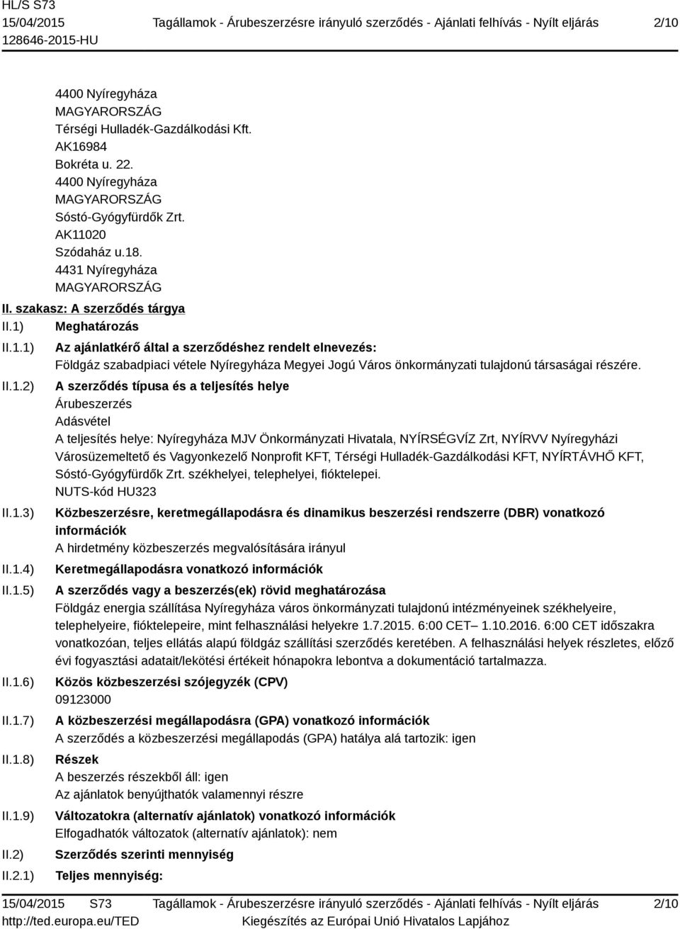 A szerződés típusa és a teljesítés helye Árubeszerzés Adásvétel A teljesítés helye: Nyíregyháza MJV Önkormányzati Hivatala, NYÍRSÉGVÍZ Zrt, NYÍRVV Nyíregyházi Városüzemeltető és Vagyonkezelő