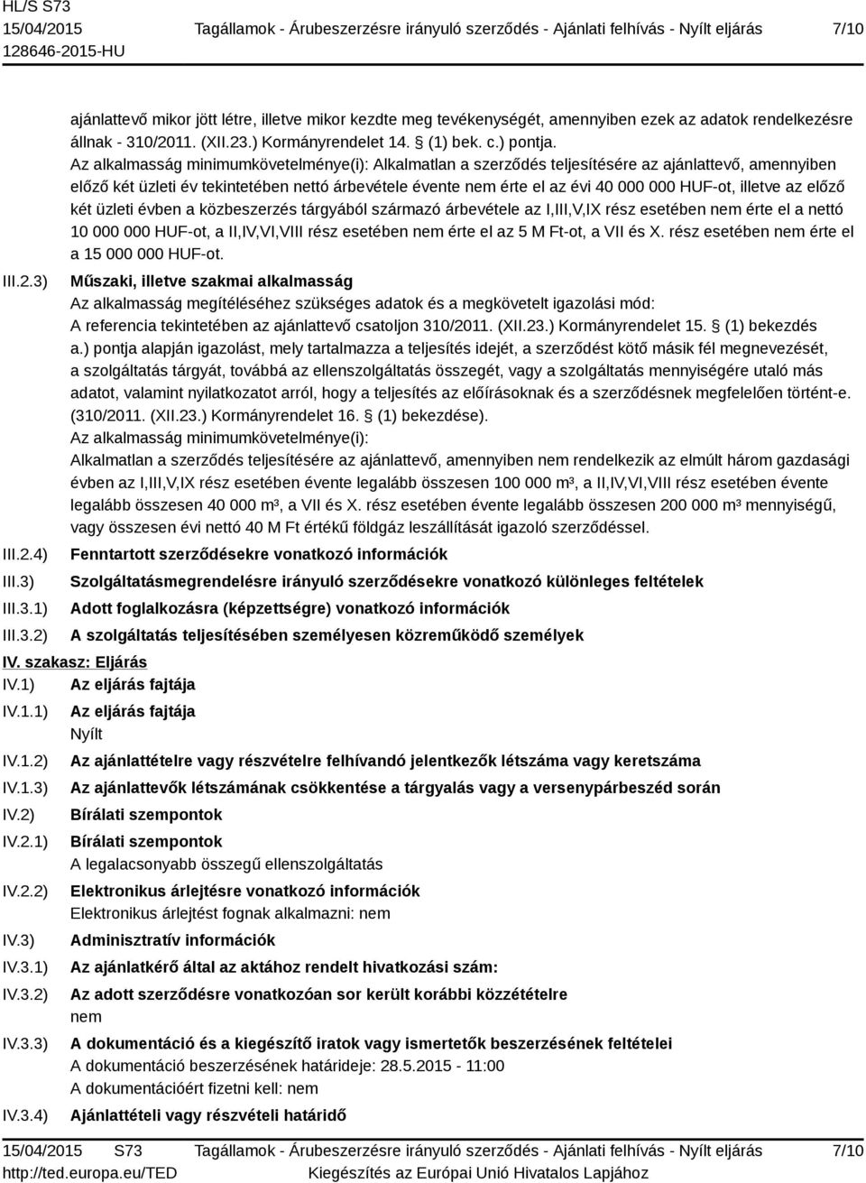 Az alkalmasság minimumkövetelménye(i): Alkalmatlan a szerződés teljesítésére az ajánlattevő, amennyiben előző két üzleti év tekintetében nettó árbevétele évente nem érte el az évi 40 000 000 HUF-ot,