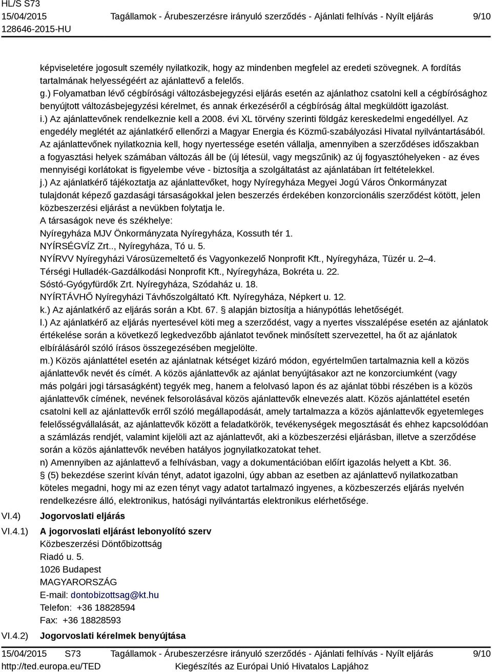 igazolást. i.) Az ajánlattevőnek rendelkeznie kell a 2008. évi XL törvény szerinti földgáz kereskedelmi engedéllyel.