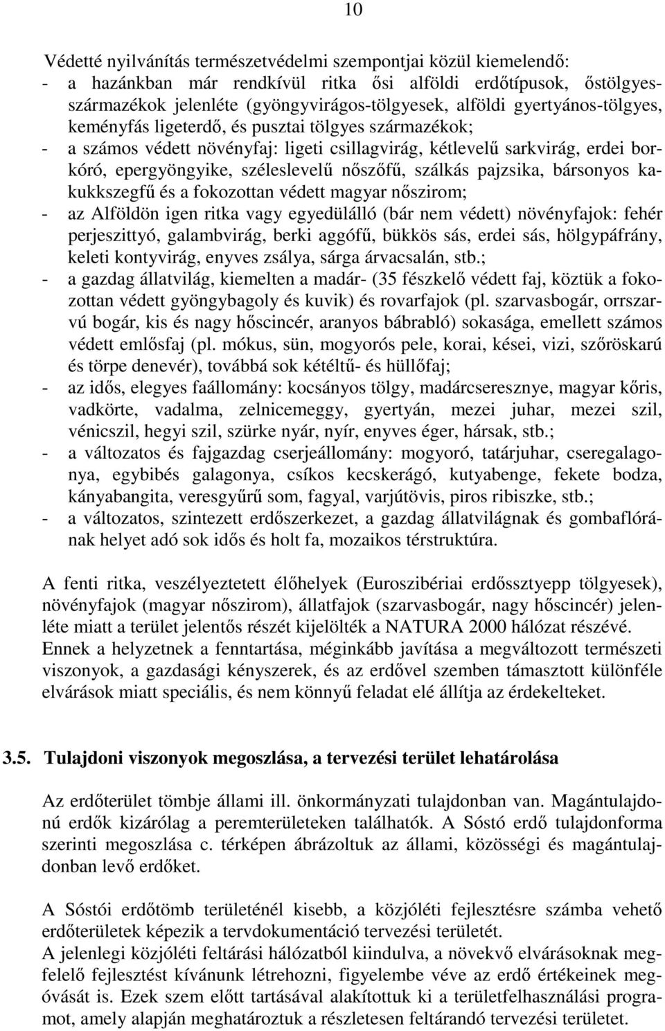 szálkás pajzsika, bársonyos kakukkszegfő és a fokozottan védett magyar nıszirom; - az Alföldön igen ritka vagy egyedülálló (bár nem védett) növényfajok: fehér perjeszittyó, galambvirág, berki aggófő,