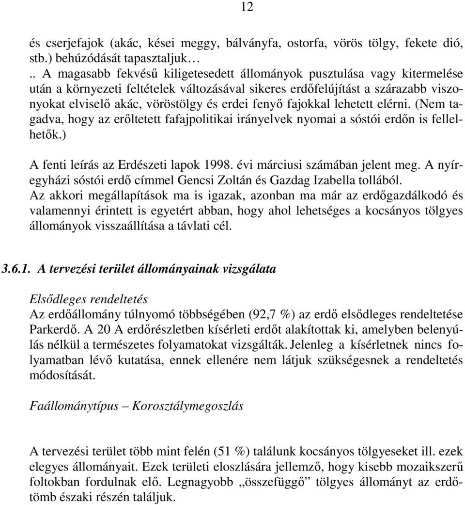 fenyı fajokkal lehetett elérni. (Nem tagadva, hogy az erıltetett fafajpolitikai irányelvek nyomai a sóstói erdın is fellelhetık.) A fenti leírás az Erdészeti lapok 1998.